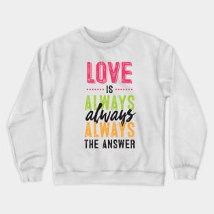 Love is always the answer Crewneck Sweatshirt